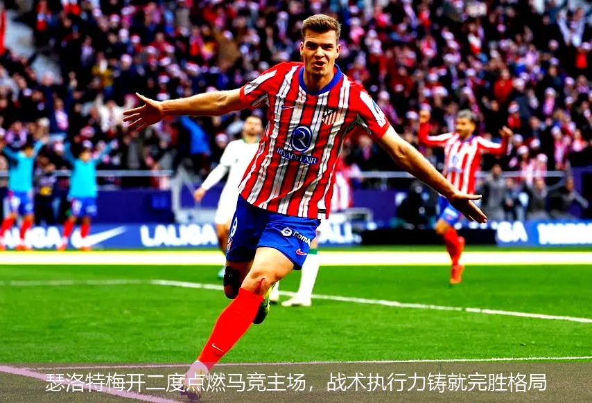 12月1日,瑟洛特梅开二度点燃马竞主场，战术执行力铸就完胜格局